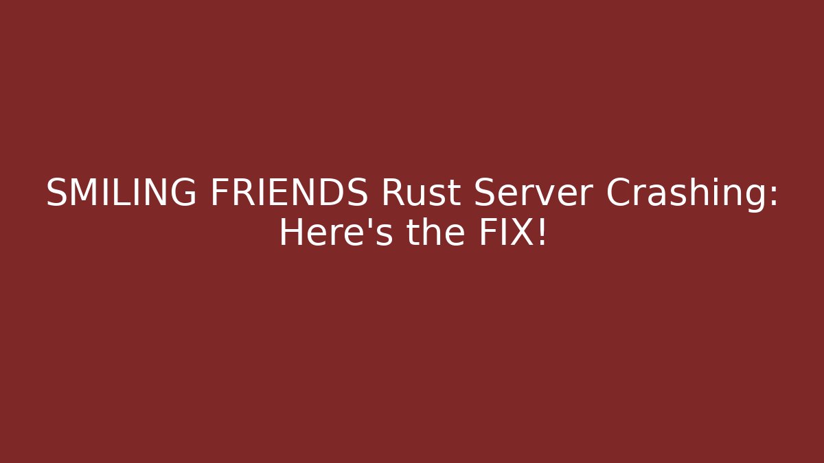 SMILING FRIENDS Rust Server Crashing: Here's the FIX!
