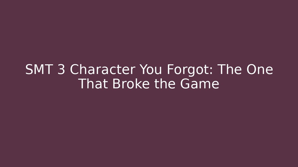 SMT 3 Character You Forgot: The One That Broke the Game