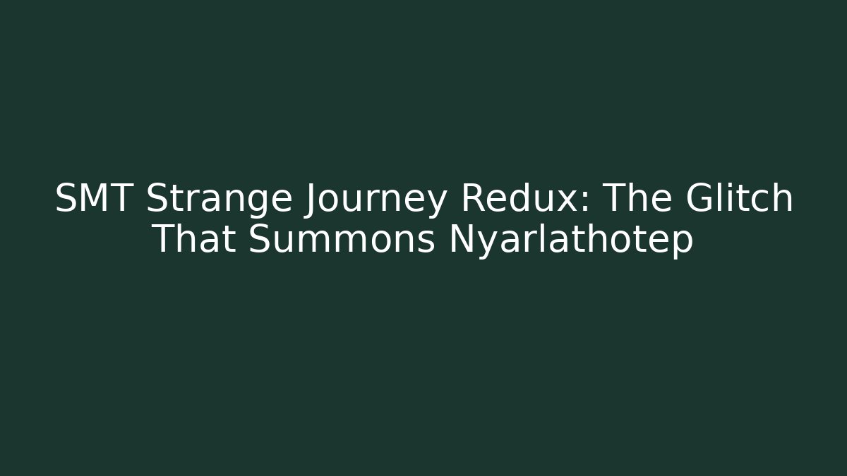 SMT Strange Journey Redux: The Glitch That Summons Nyarlathotep