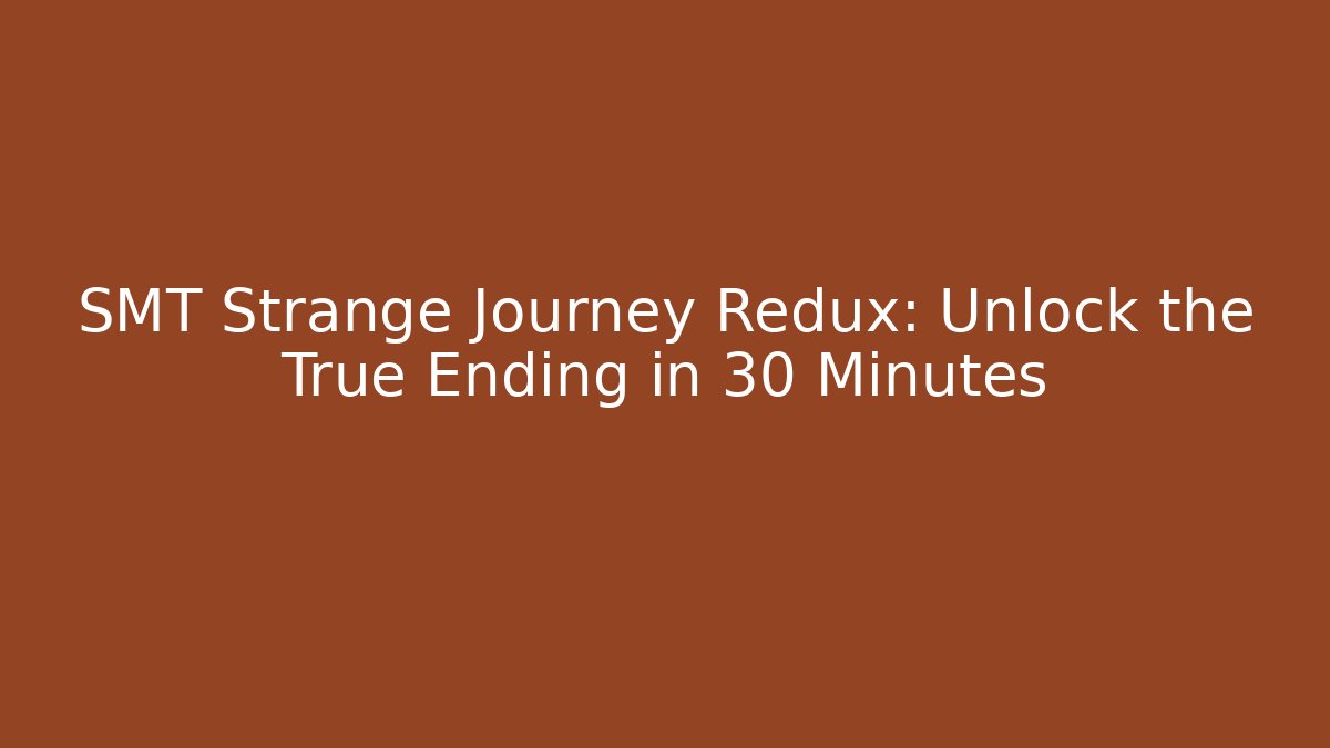 SMT Strange Journey Redux: Unlock the True Ending in 30 Minutes