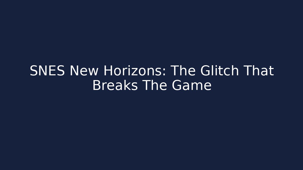 SNES New Horizons: The Glitch That Breaks The Game