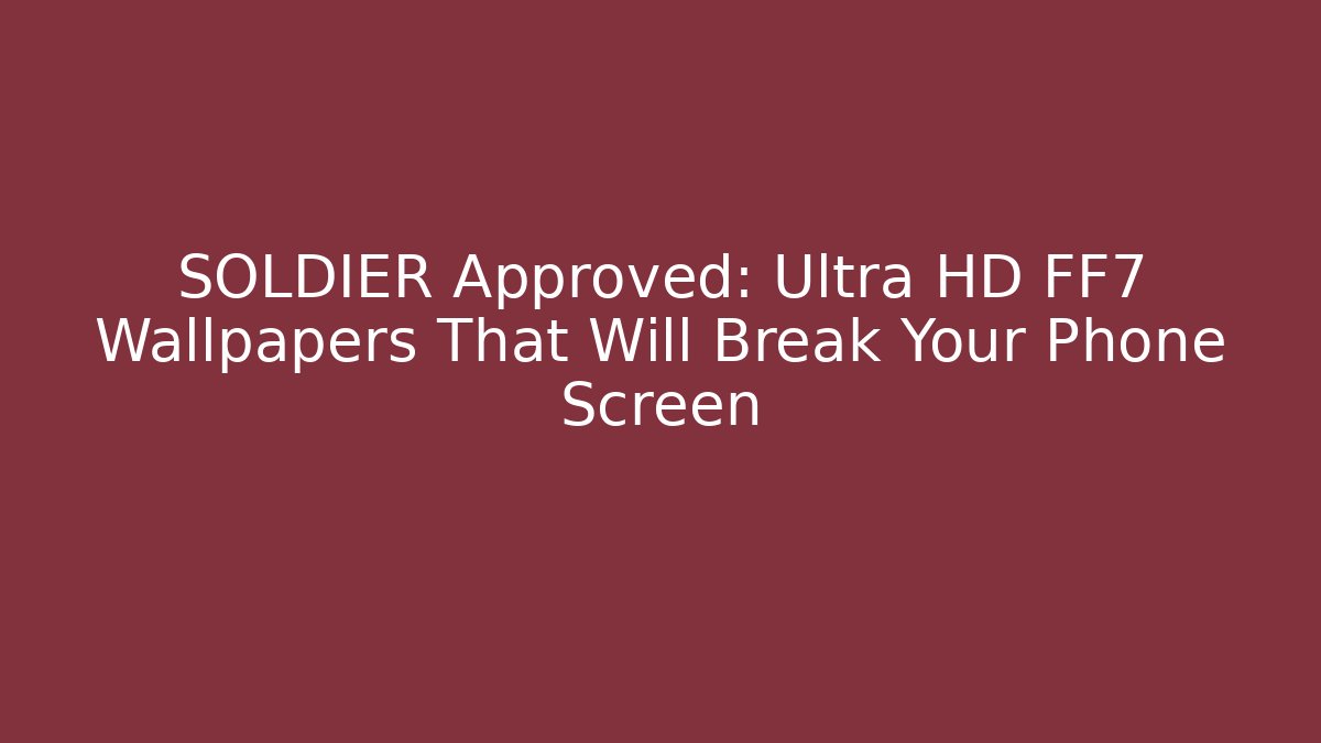 SOLDIER Approved: Ultra HD FF7 Wallpapers That Will Break Your Phone Screen