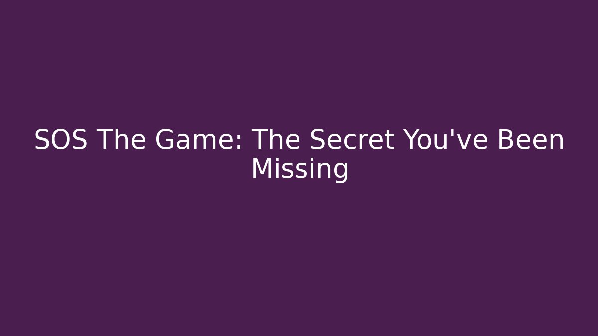 SOS The Game: The Secret You’ve Been Missing