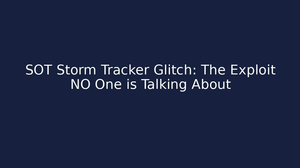 SOT Storm Tracker Glitch: The Exploit NO One is Talking About
