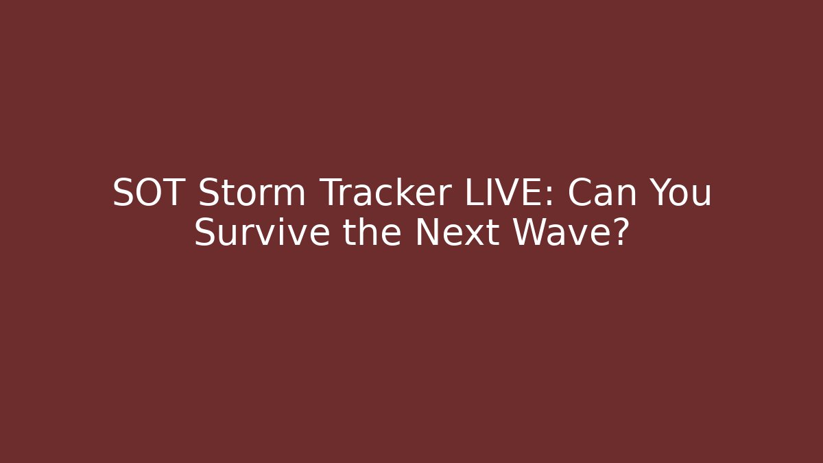 SOT Storm Tracker LIVE: Can You Survive the Next Wave?