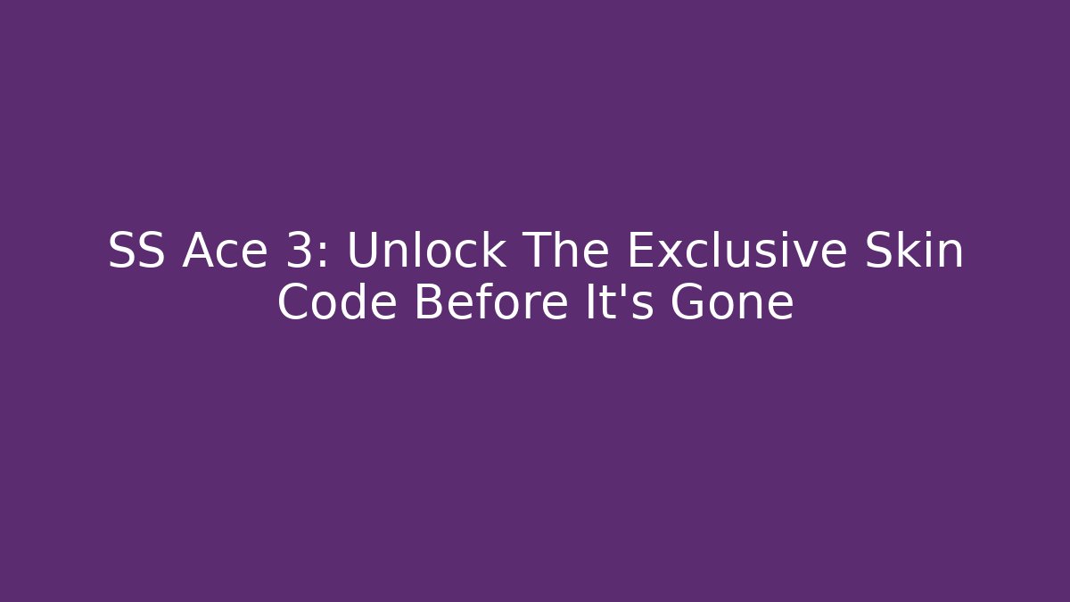 SS Ace 3: Unlock The Exclusive Skin Code Before It's Gone - Método de Aprovação