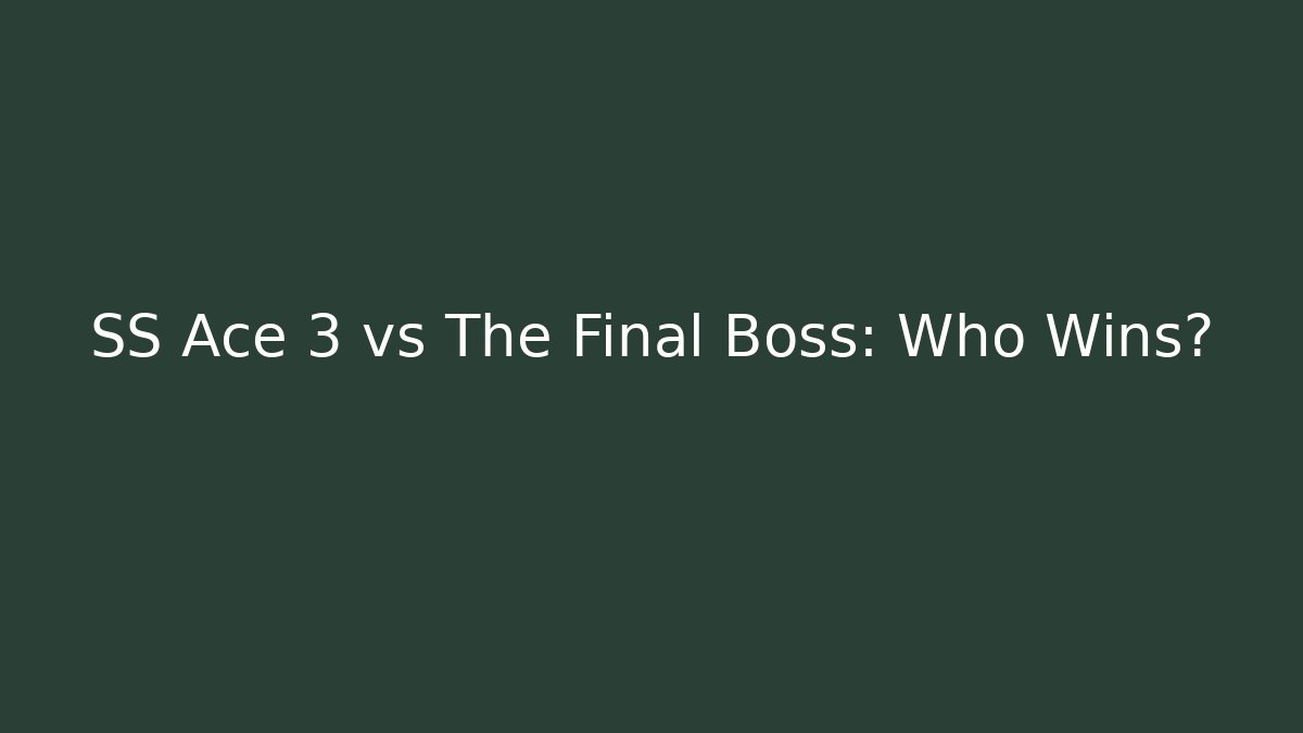 SS Ace 3 vs The Final Boss: Who Wins?