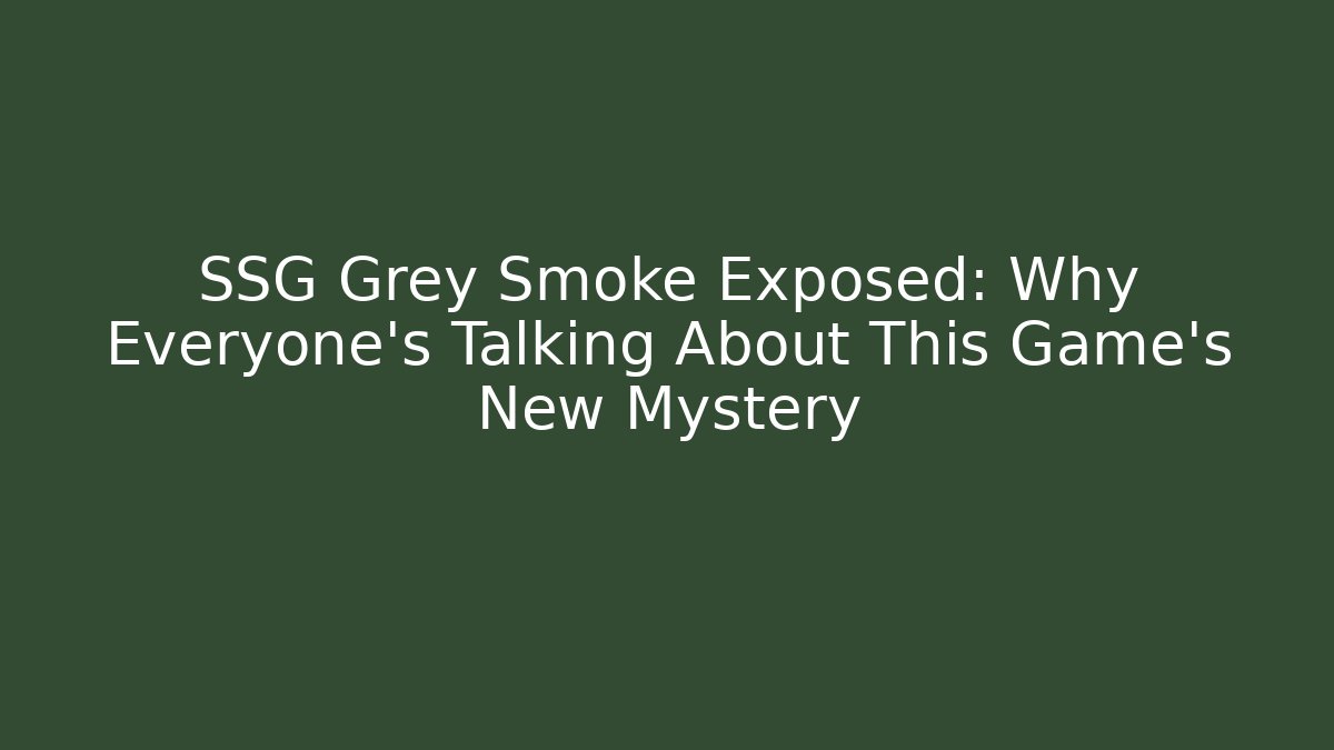 SSG Grey Smoke Exposed: Why Everyone's Talking About This Game's New Mystery
