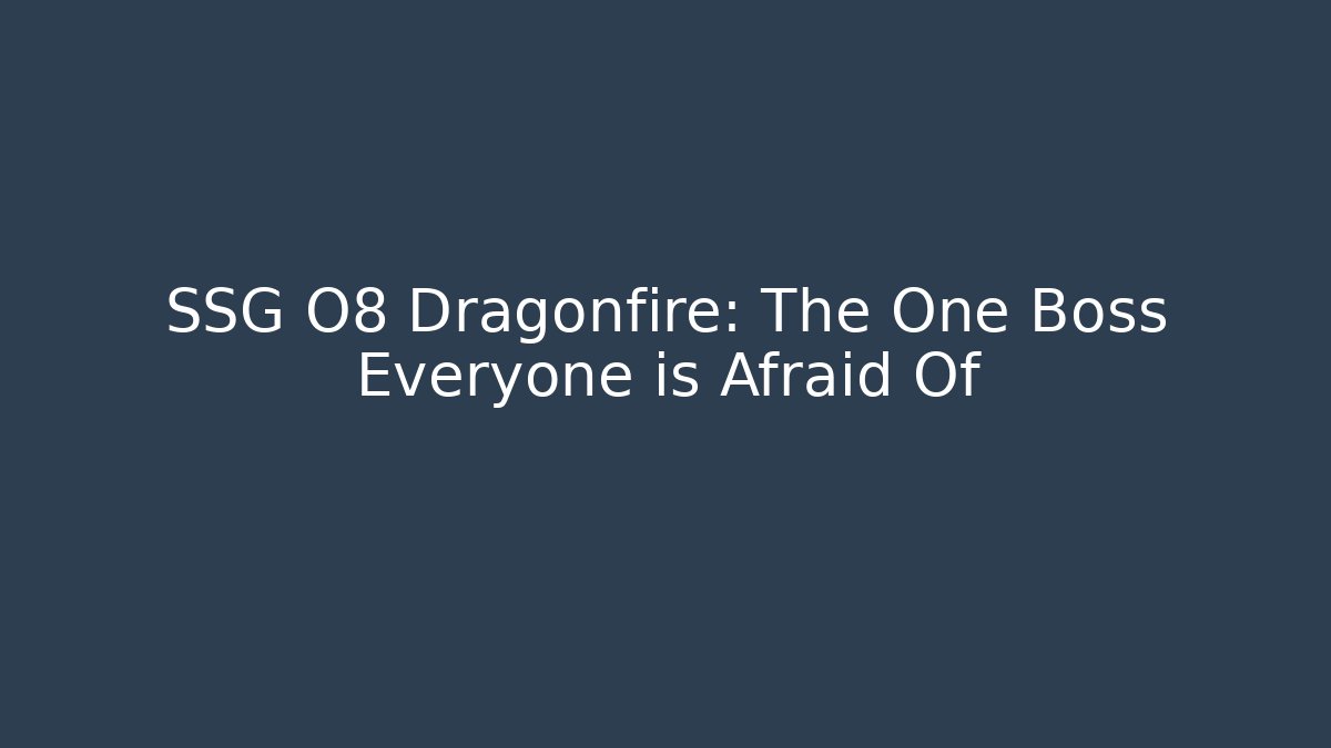 SSG O8 Dragonfire: The One Boss Everyone is Afraid Of