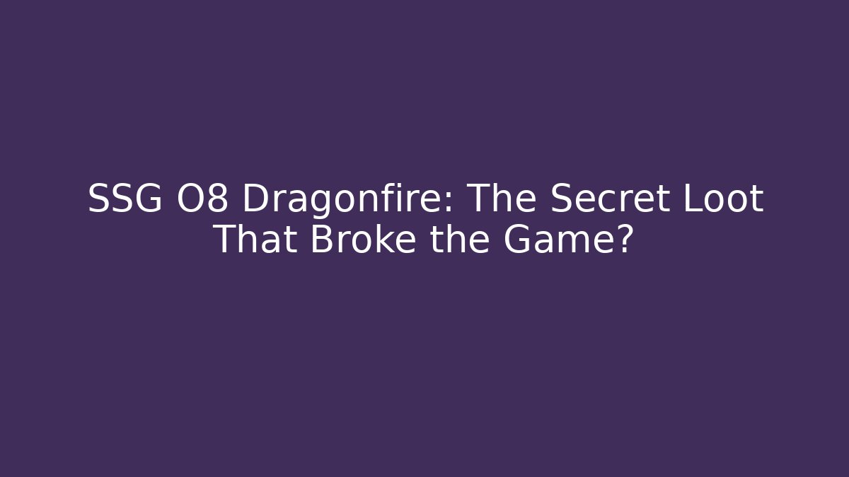 SSG O8 Dragonfire: The Secret Loot That Broke the Game?