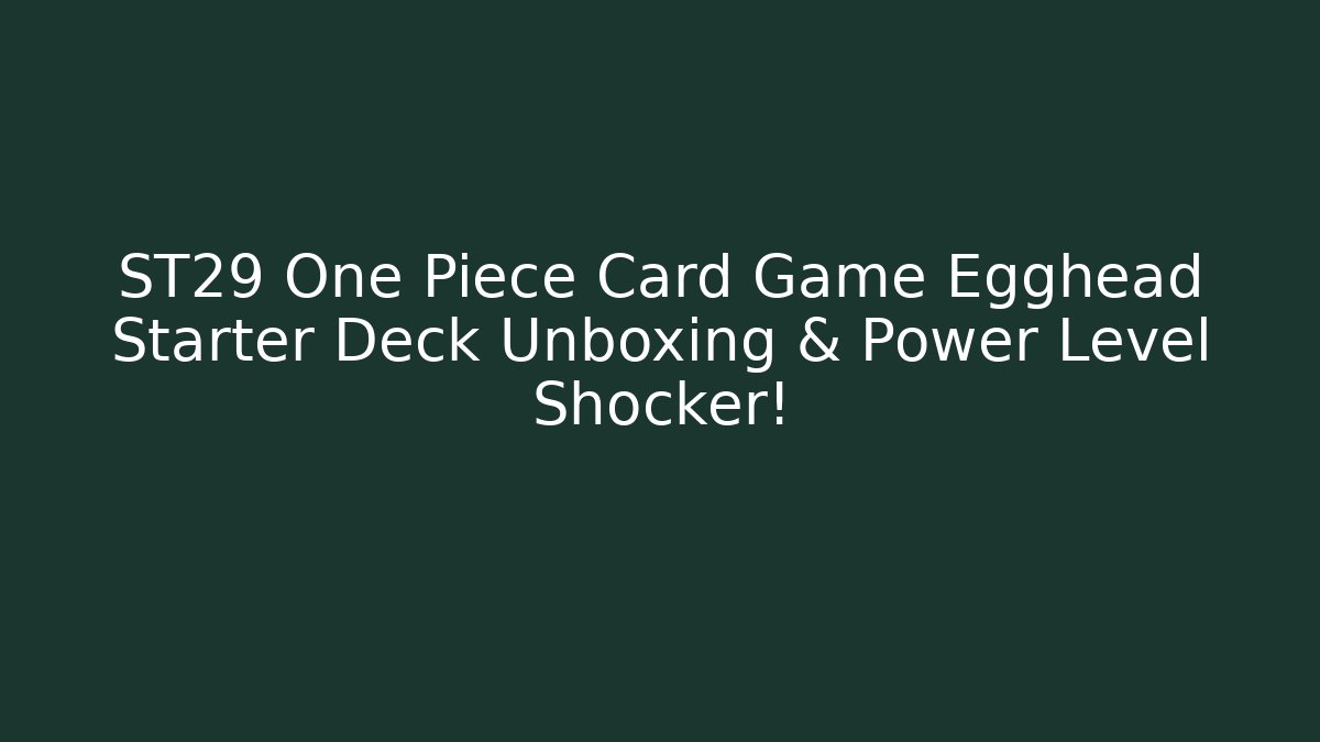 ST29 One Piece Card Game Egghead Starter Deck Unboxing & Power Level Shocker!