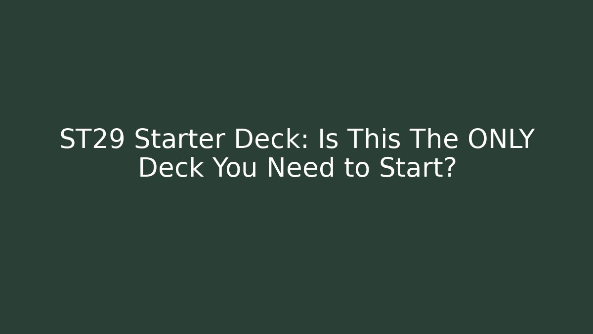 ST29 Starter Deck: Is This The ONLY Deck You Need to Start?