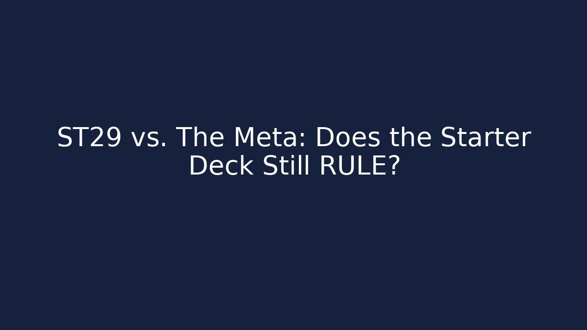 ST29 vs. The Meta: Does the Starter Deck Still RULE?