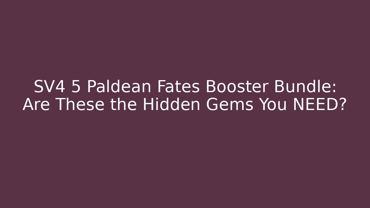 SV4 5 Paldean Fates Booster Bundle: Are These the Hidden Gems You NEED? - Método de Aprovação