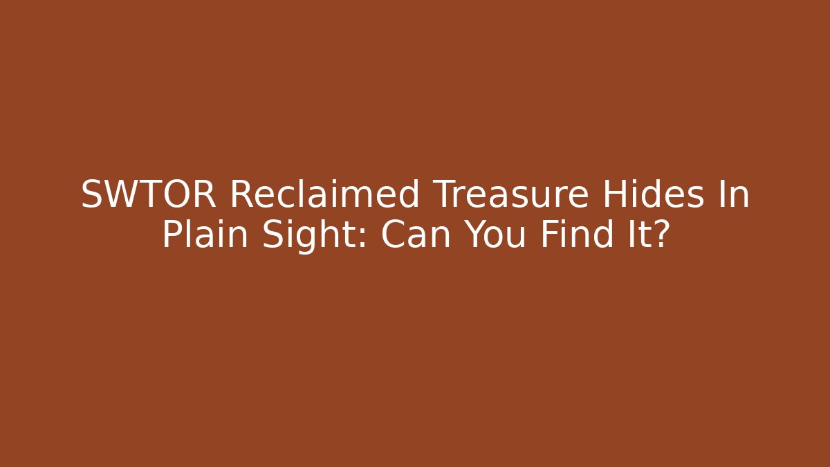 SWTOR Reclaimed Treasure Hides In Plain Sight: Can You Find It?