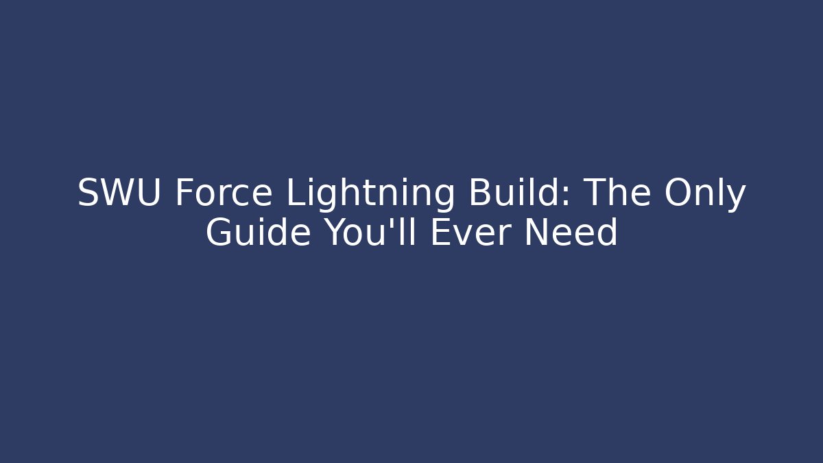 SWU Force Lightning Build: The Only Guide You’ll Ever Need - Método de Aprovação