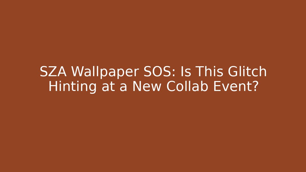SZA Wallpaper SOS: Is This Glitch Hinting at a New Collab Event?