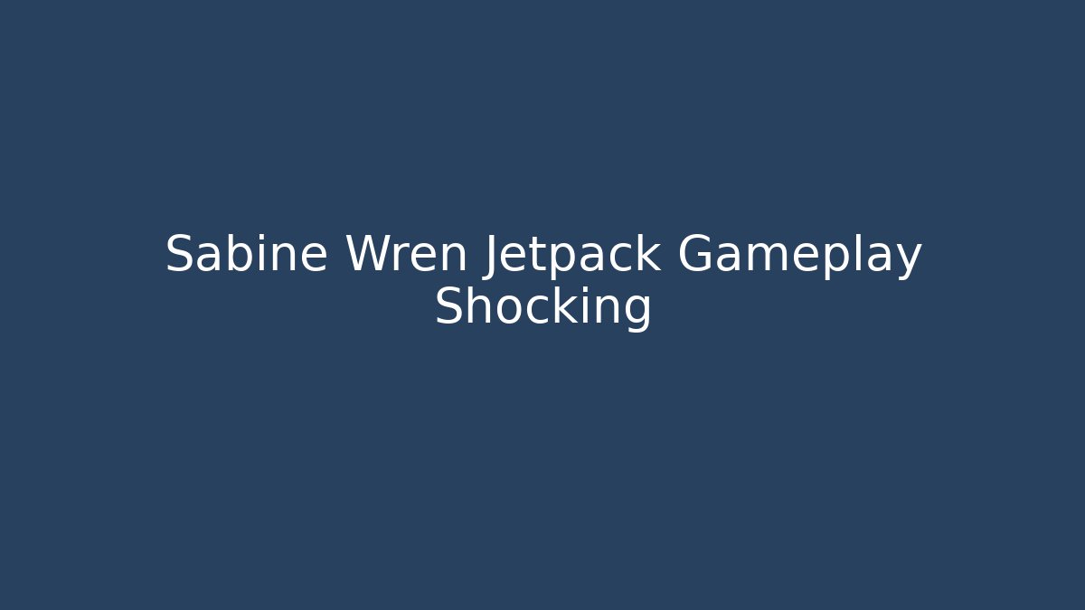 Sabine Wren Jetpack Gameplay Shocking
