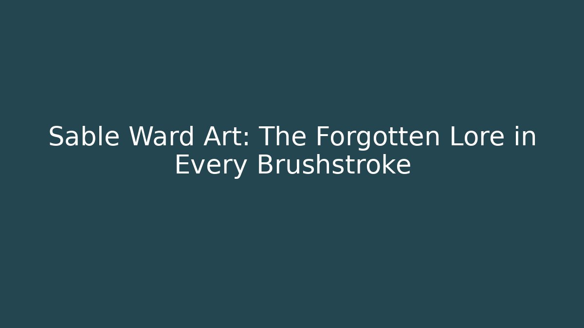Sable Ward Art: The Forgotten Lore in Every Brushstroke