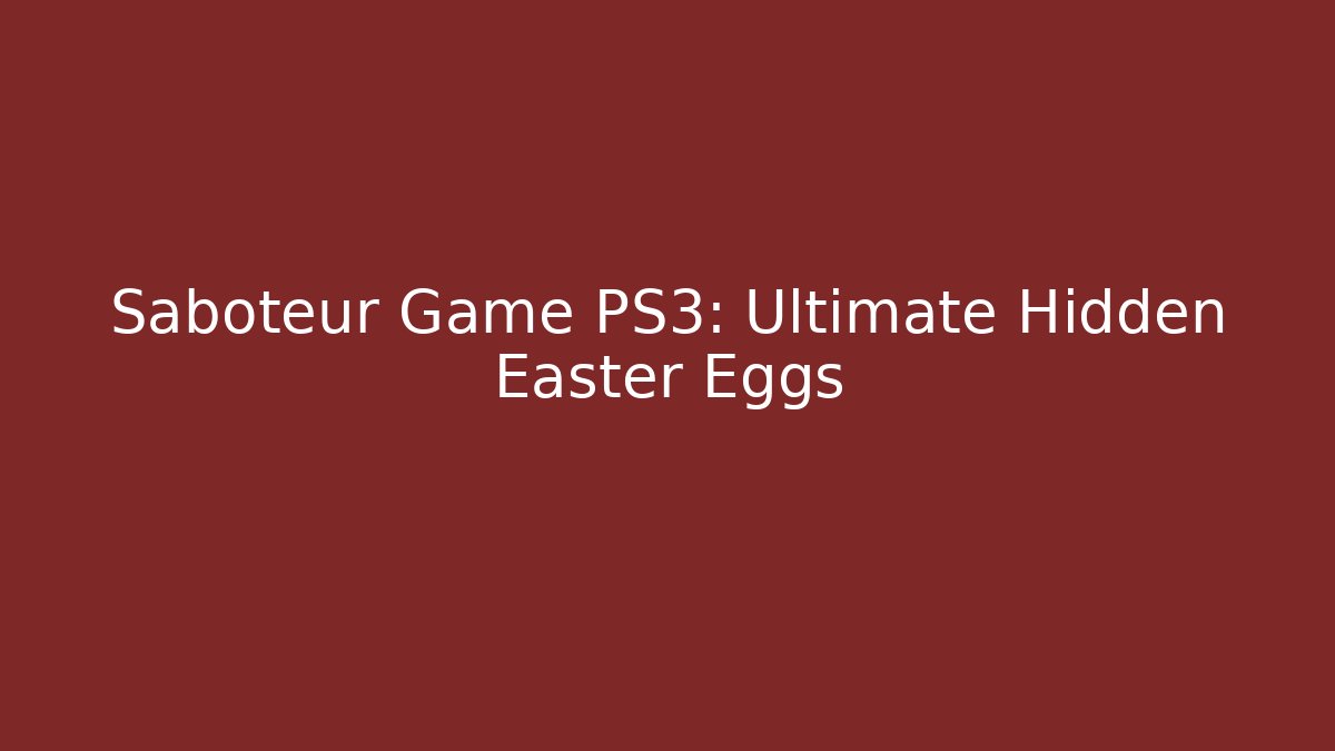 Saboteur Game PS3: Ultimate Hidden Easter Eggs