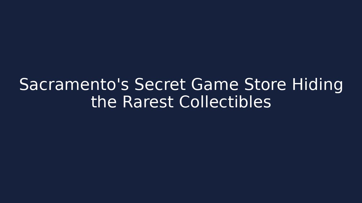 Sacramento's Secret Game Store Hiding the Rarest Collectibles