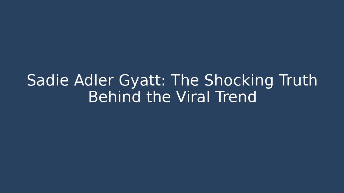 Sadie Adler Gyatt: The Shocking Truth Behind the Viral Trend