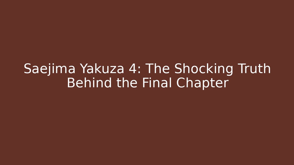 Saejima Yakuza 4: The Shocking Truth Behind the Final Chapter