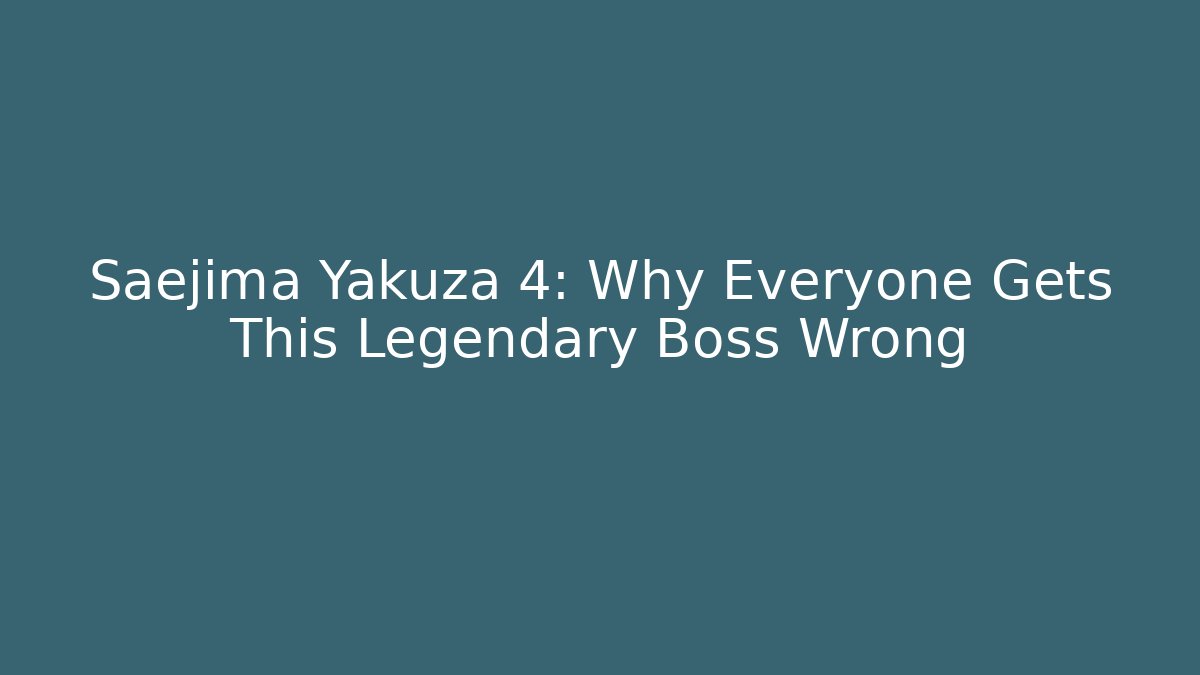Saejima Yakuza 4: Why Everyone Gets This Legendary Boss Wrong