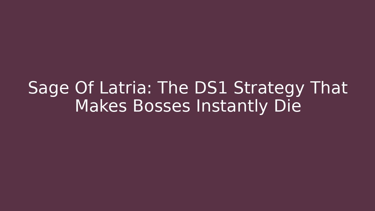 Sage Of Latria: The DS1 Strategy That Makes Bosses Instantly Die