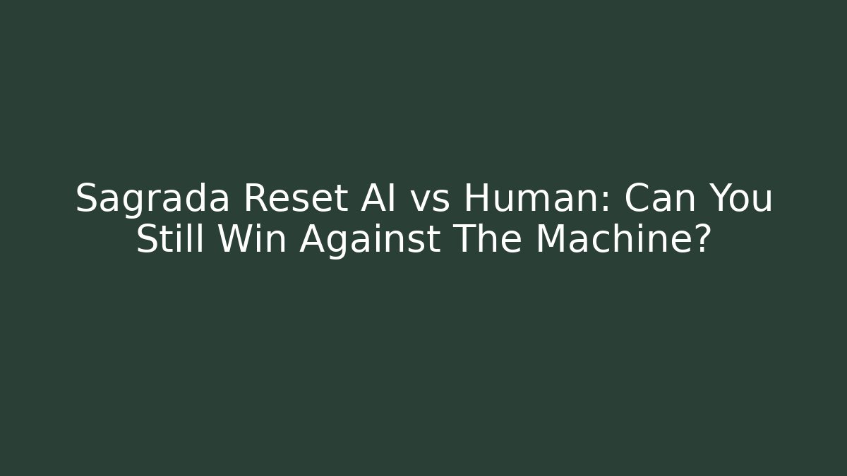 Sagrada Reset AI vs Human: Can You Still Win Against The Machine?