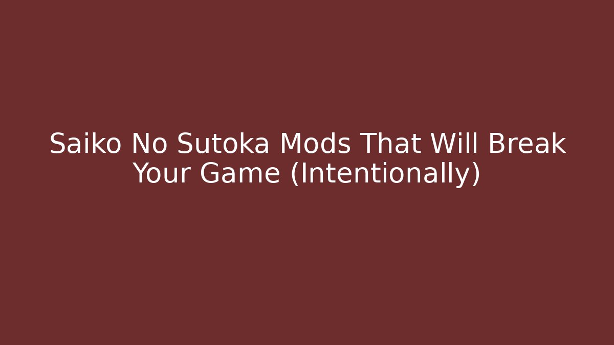 Saiko No Sutoka Mods That Will Break Your Game (Intentionally)