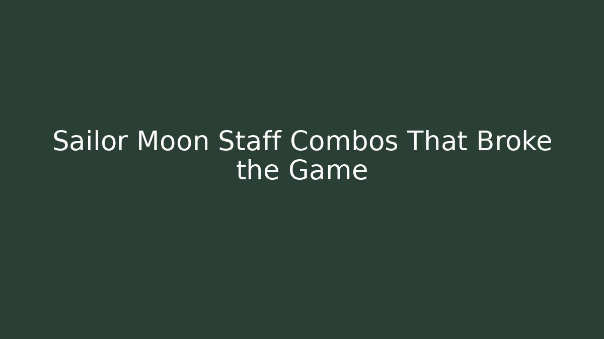 Sailor Moon Staff Combos That Broke the Game