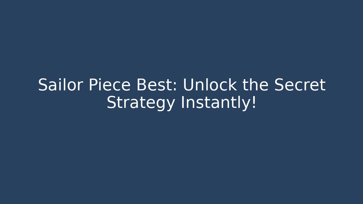 Sailor Piece Best: Unlock the Secret Strategy Instantly!