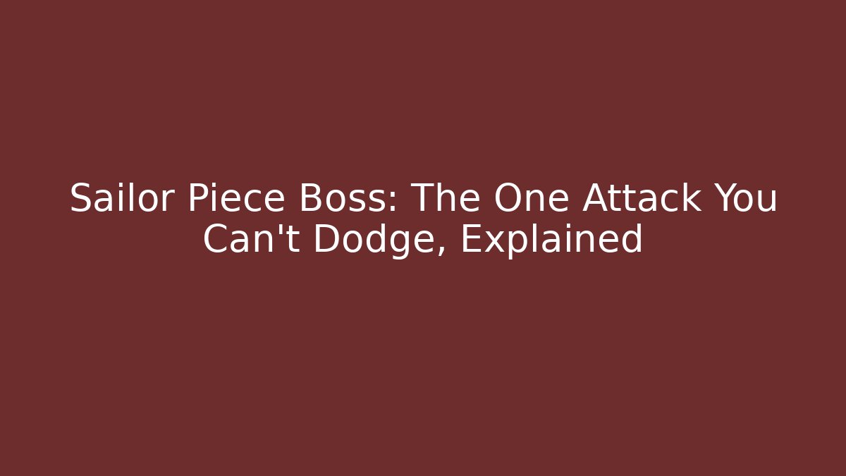 Sailor Piece Boss: The One Attack You Can't Dodge, Explained