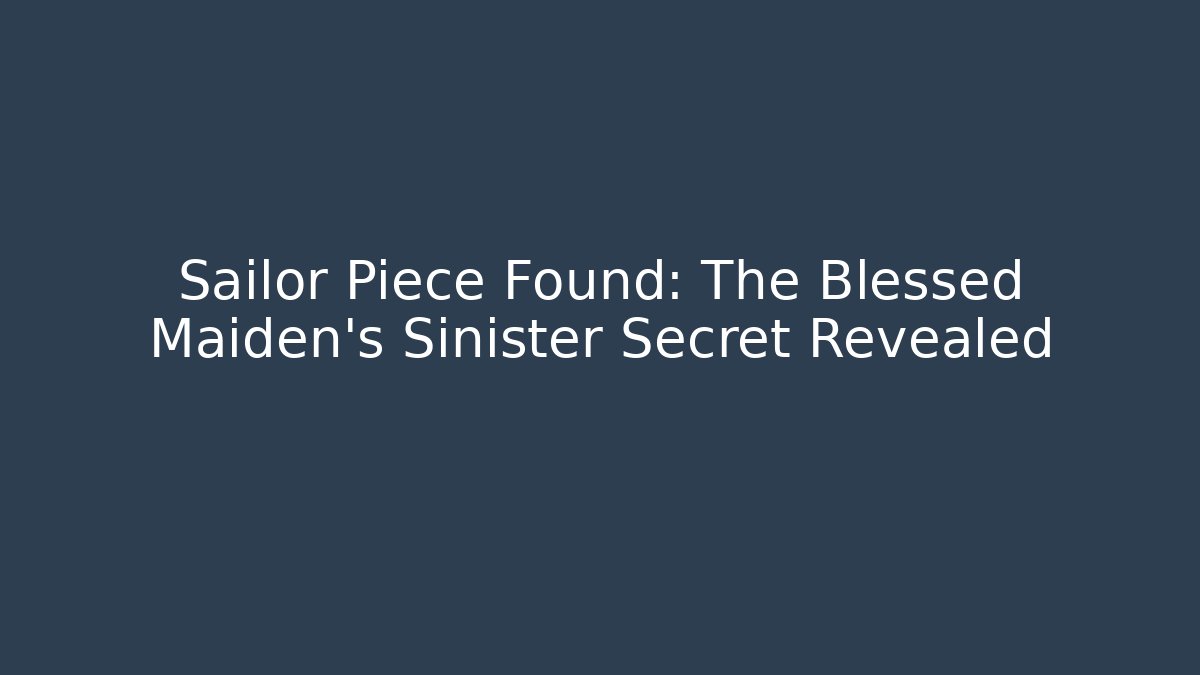 Sailor Piece Found: The Blessed Maiden's Sinister Secret Revealed