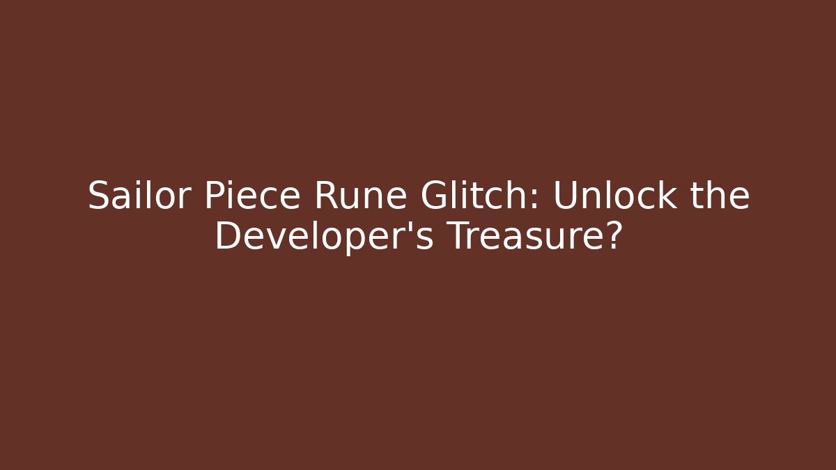 Sailor Piece Rune Glitch: Unlock the Developer's Treasure?