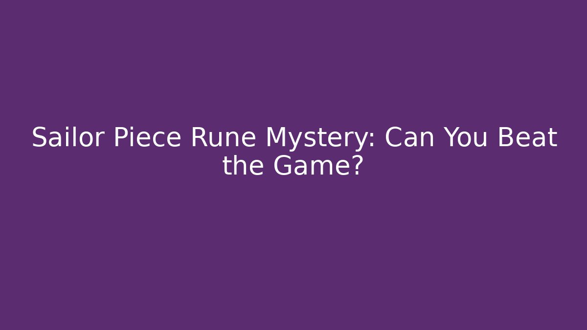 Sailor Piece Rune Mystery: Can You Beat the Game?