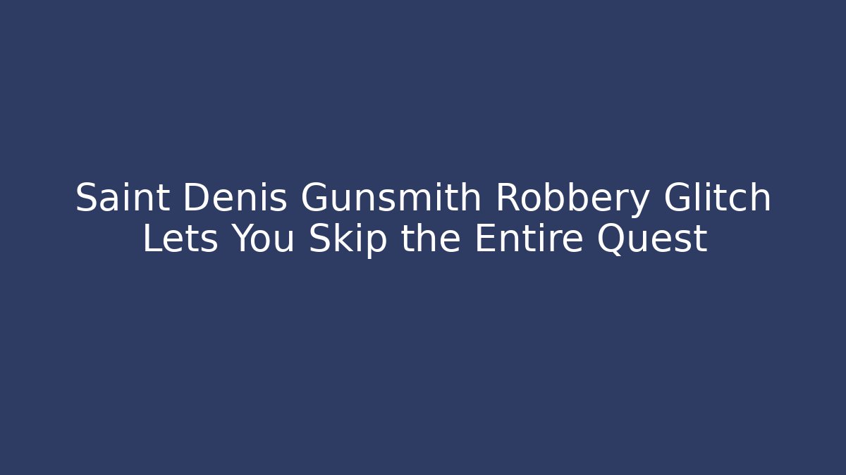 Saint Denis Gunsmith Robbery Glitch Lets You Skip the Entire Quest