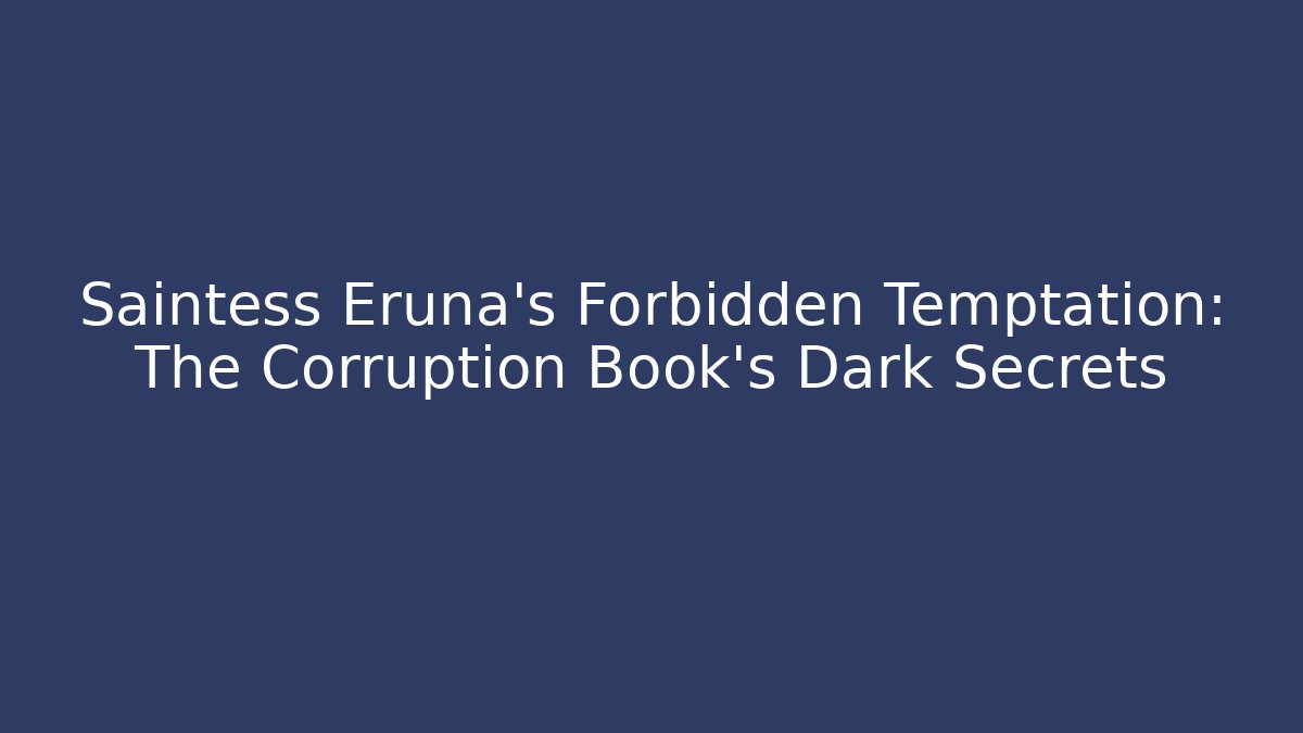 Saintess Eruna's Forbidden Temptation: The Corruption Book's Dark Secrets