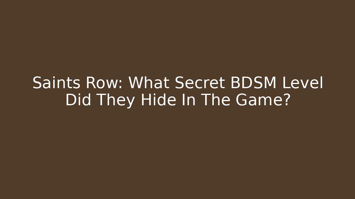 Saints Row: What Secret BDSM Level Did They Hide In The Game?