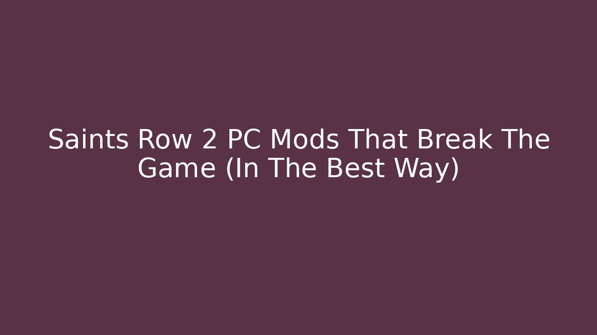 Saints Row 2 PC Mods That Break The Game (In The Best Way)