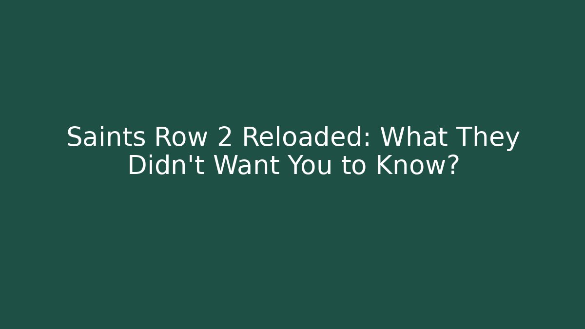 Saints Row 2 Reloaded: What They Didn't Want You to Know?