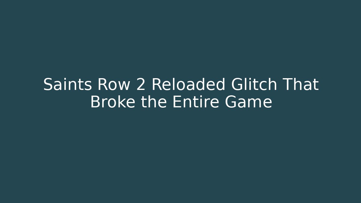 Saints Row 2 Reloaded Glitch That Broke the Entire Game
