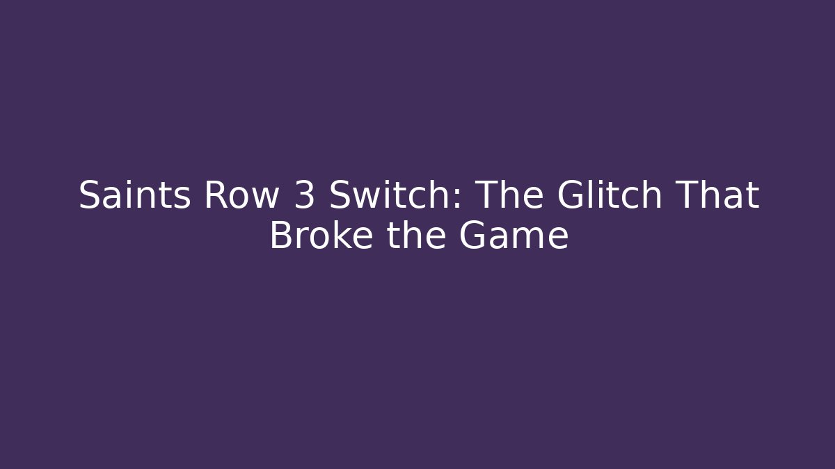 Saints Row 3 Switch: The Glitch That Broke the Game