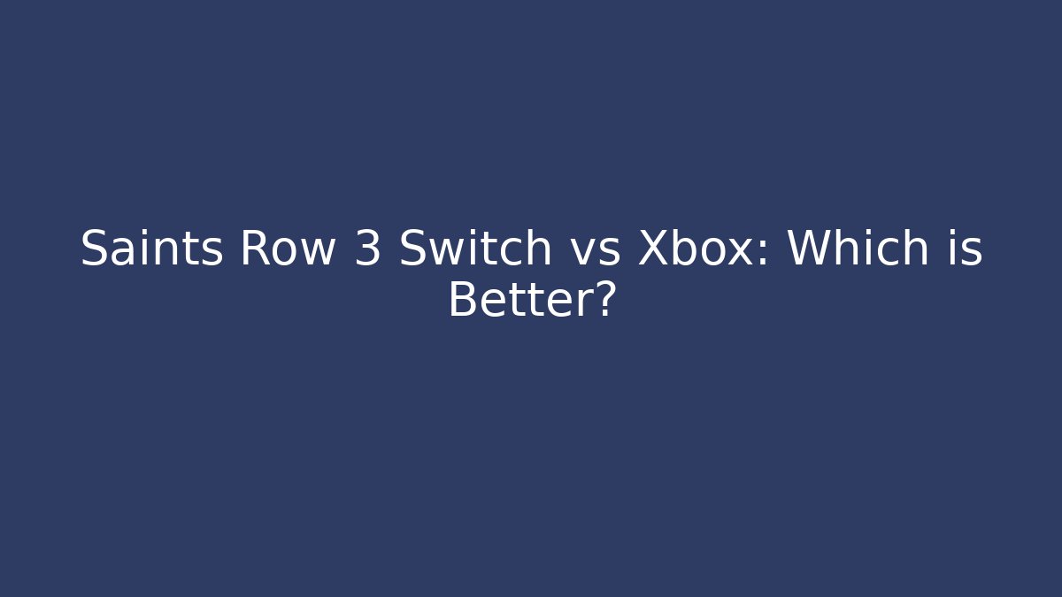 Saints Row 3 Switch vs Xbox: Which is Better?