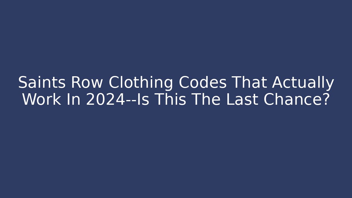 Saints Row Clothing Codes That Actually Work In 2024—Is This The Last Chance?