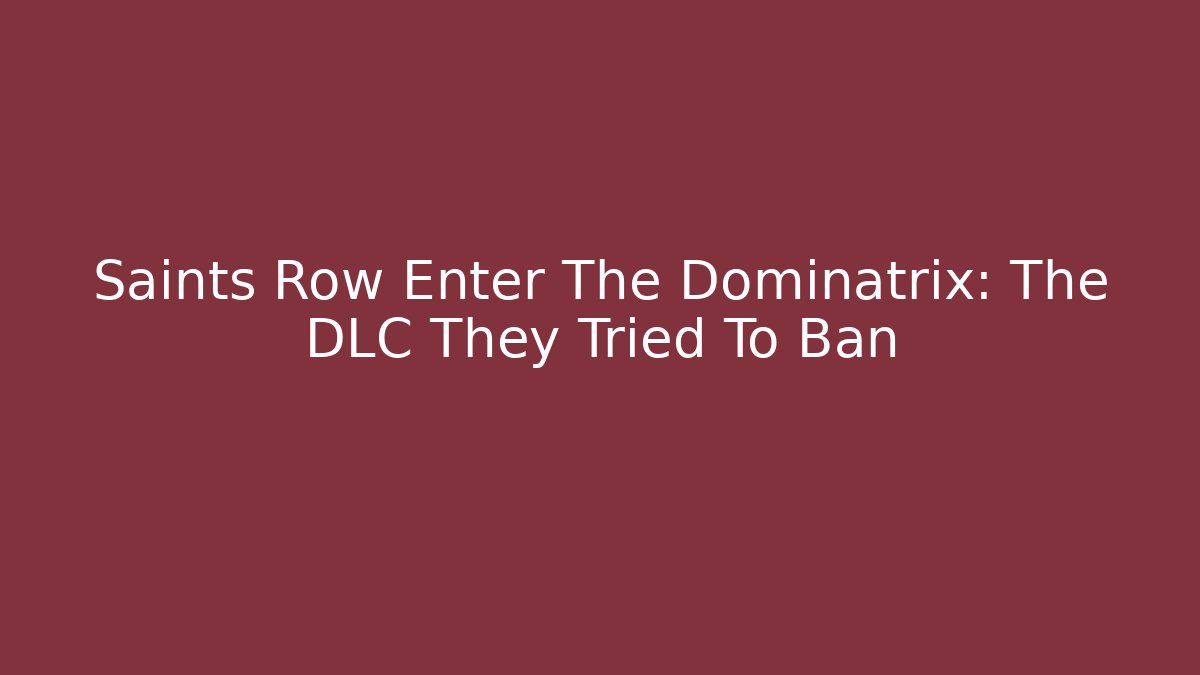 Saints Row Enter The Dominatrix: The DLC They Tried To Ban