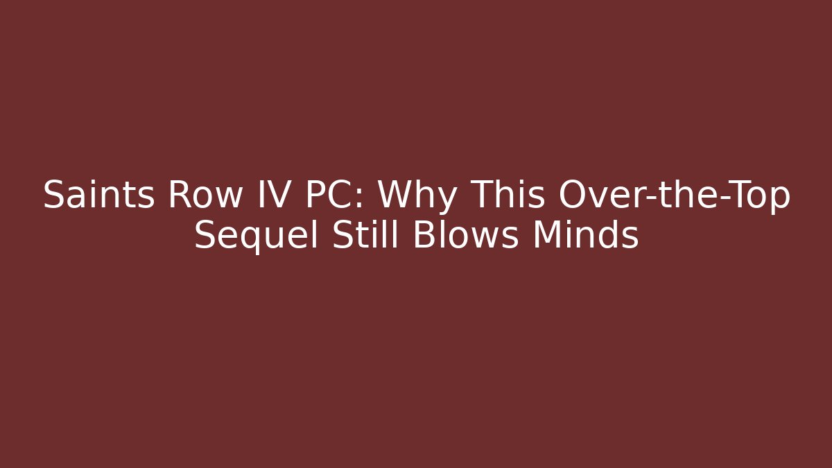 Saints Row IV PC: Why This Over-the-Top Sequel Still Blows Minds