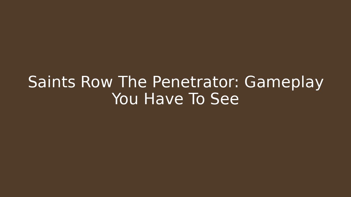 Saints Row The Penetrator: Gameplay You Have To See