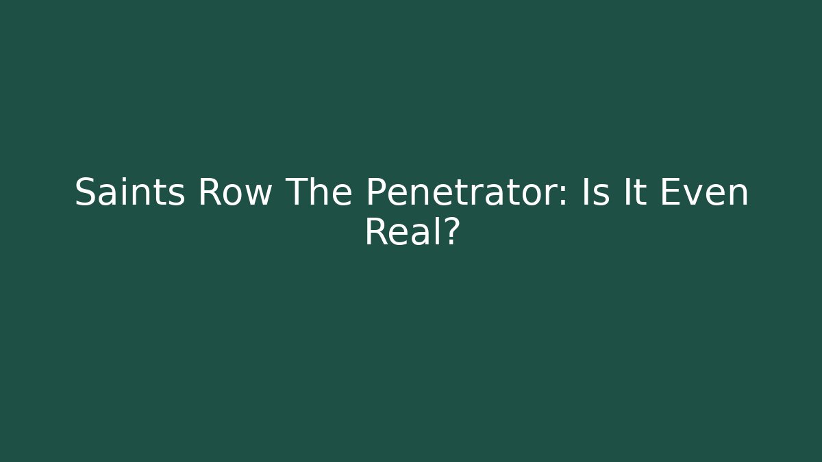 Saints Row The Penetrator: Is It Even Real?